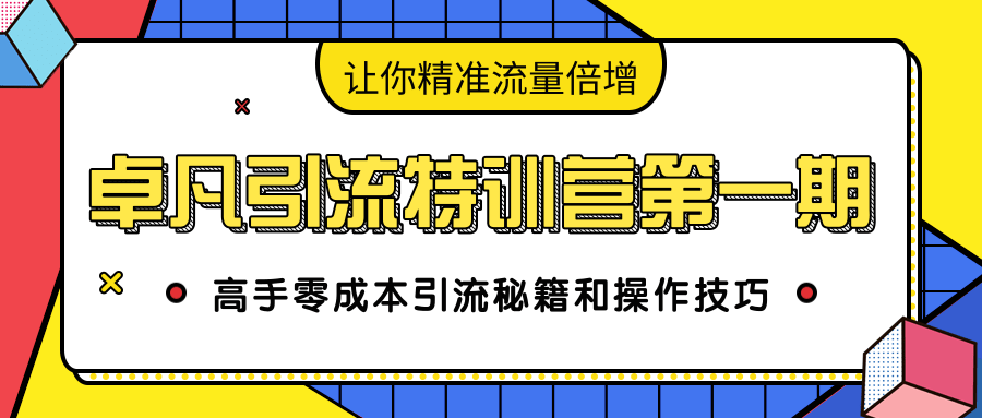 卓凡引流特训营第一期：高手零成本引流秘籍和操作技巧，让你精准流量倍增-成可创学网