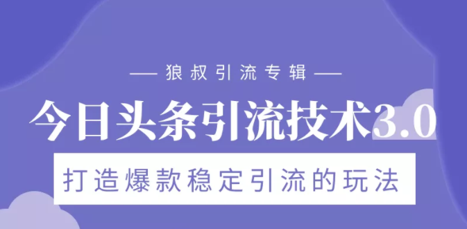 狼叔今日头条引流技术3.0，打造爆款稳定引流的玩法，VLOG引流技术-成可创学网