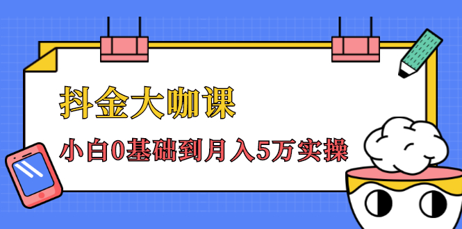 抖金大咖课：少奇全年52节抖音变现魔法课，小白0基础到月入5万实操-成可创学网