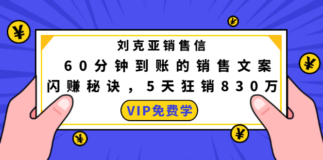 刘克亚销售信：60分钟到账的销售文案，闪赚秘诀，5天狂销830万-成可创学网