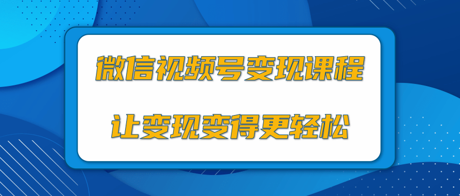 微信视频号变现项目，0粉丝冷启动项目和十三种变现方式-成可创学网