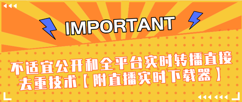 J总9月抖音最新课程：不适宜公开和全平台实时转播直接去重技术【附直播实时下载器】-成可创学网