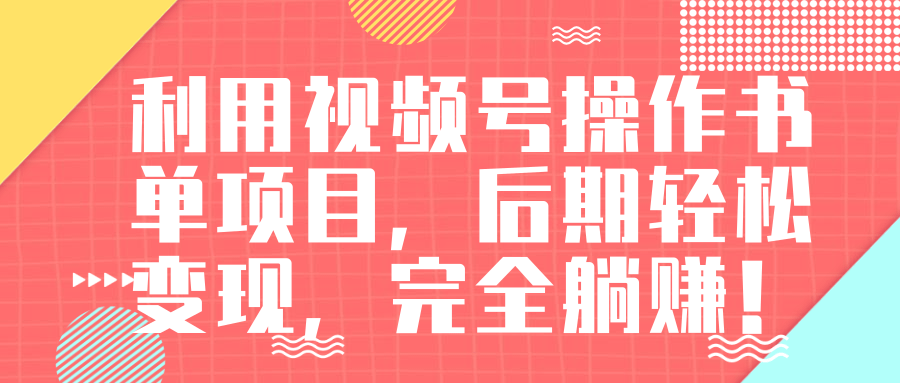 视频号操作书单变现项目，后期轻松变现，完全躺赚日入300至500元-成可创学网