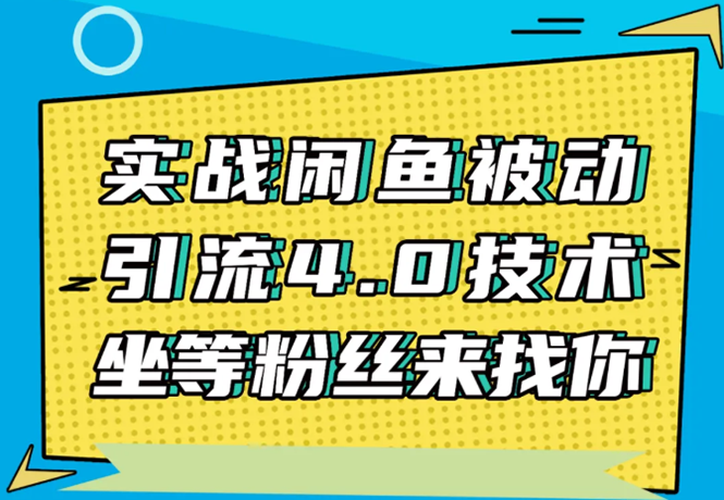 实战闲鱼被动引流4.0技术，坐等粉丝来找你，实操演示日加200+精准粉-成可创学网