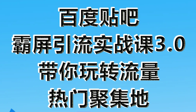 狼叔百度贴吧霸屏引流实战课3.0，带你玩转流量热门聚集地-成可创学网