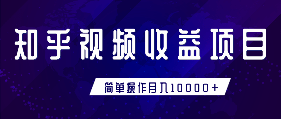 知乎视频收益暴利赚钱项目，简单操作新手小白也能月入10000+-成可创学网