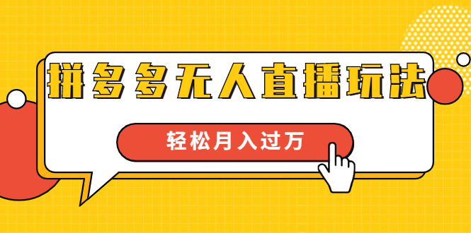 进阶战术课：拼多多无人直播玩法，实战操作，轻松月入过万（无水印）-成可创学网