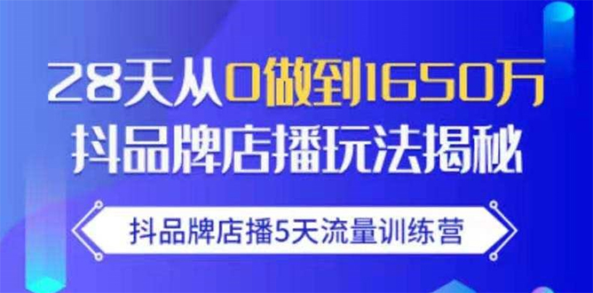 抖品牌店播5天流量训练营：28天从0做到1650万抖音品牌店播玩法揭秘-成可创学网