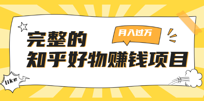 完整的知乎好物赚钱项目：轻松月入过万-可多账号操作，看完即刻上手-成可创学网