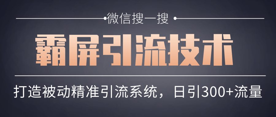 微信搜一搜霸屏引流技术，打造被动精准引流系统，轻松日引300+流量-成可创学网