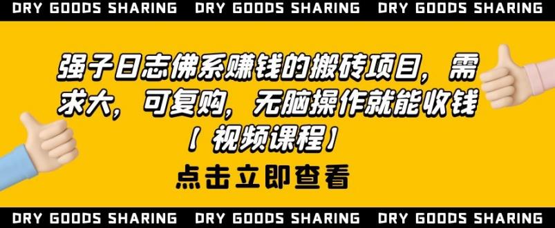 强子日志佛系赚钱的搬砖项目，需求大，可复购，无脑操作就能收钱-成可创学网