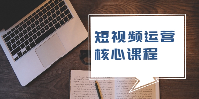 短视频运营核心课程，解决了小白的不懂运营原理的苦恼-成可创学网