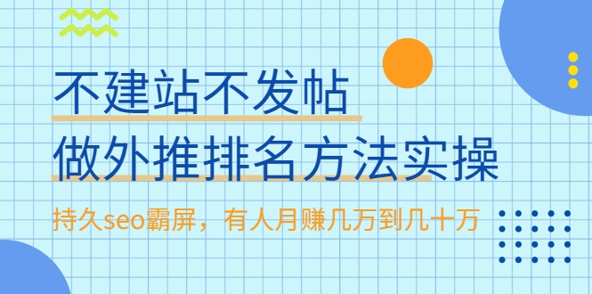 不建站不发帖做外推排名方法实操，持久seo霸屏，有人月赚几万到几十万-成可创学网