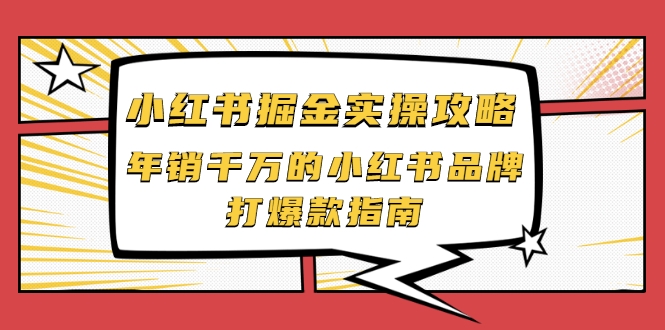 小红书掘金实操攻略，年销千万的小红书品牌打爆款指南-成可创学网