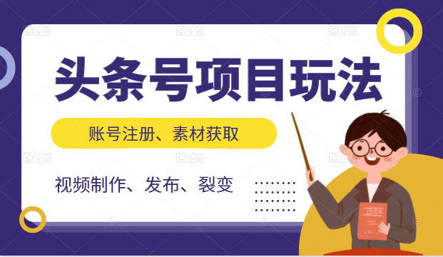 头条号项目玩法，从账号注册，素材获取到视频制作发布和裂变全方位教学-成可创学网