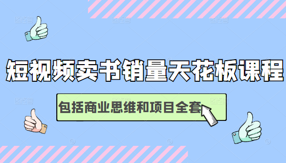 短视频卖书销量天花板培训课，包括商业思维和项目全套教程-成可创学网