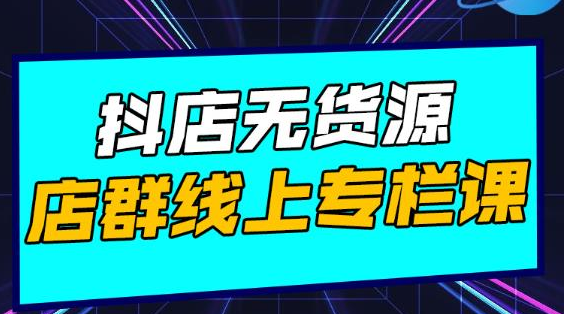 响货·抖店无货源店群，15天打造破500单抖店无货源店群玩法-成可创学网