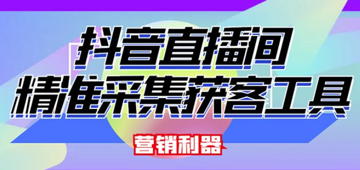 外面卖200的【获客神器】抖音直播间采集【永久版脚本+操作教程】-成可创学网