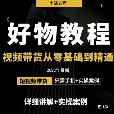 小猛好物分享专业实操课，短视频带货从零基础到精通，详细讲解+实操案-成可创学网