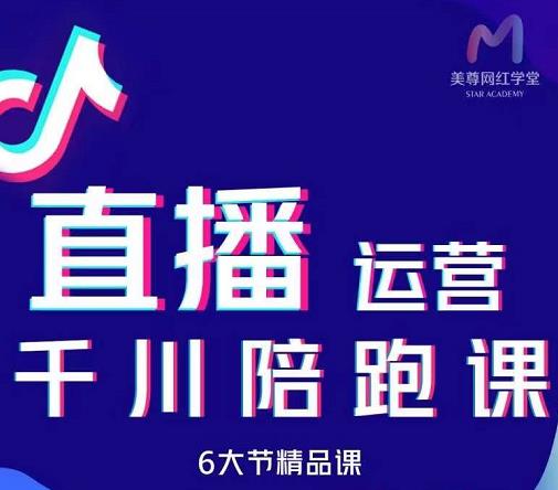 美尊-抖音直播运营千川系统课：直播​运营规划、起号、主播培养、千川投放等-成可创学网