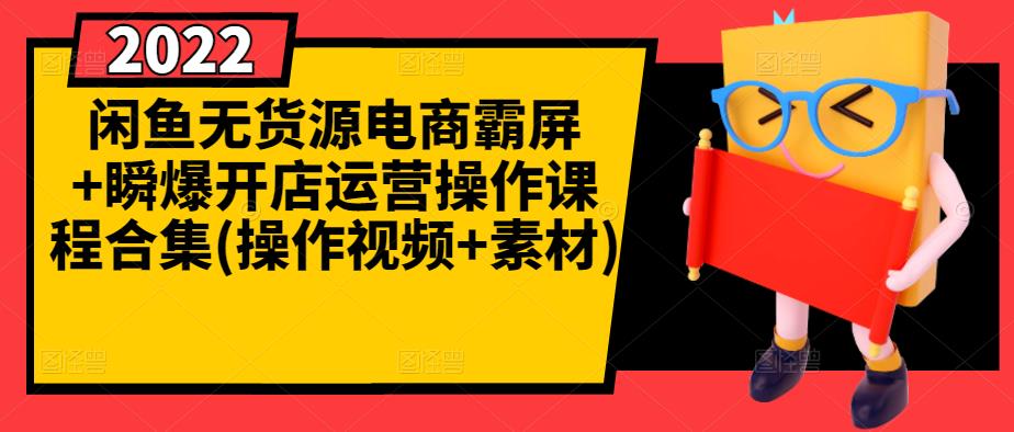 闲鱼无货源电商霸屏+瞬爆开店运营操作课程合集(操作视频+素材)-成可创学网