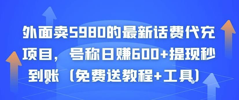 外面卖5980的最新话费代充项目，号称日赚600+提现秒到账（免费送教程+工具）-成可创学网