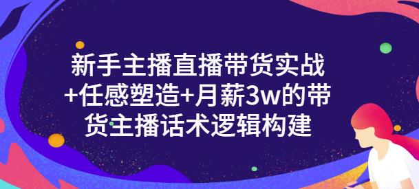 一群宝宝·新手主播直播带货实战+信任感塑造+月薪3w的带货主播话术逻辑构建-成可创学网