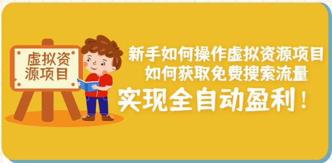 新手如何操作虚拟资源项目：如何获取免费搜索流量，实现全自动盈利！-成可创学网