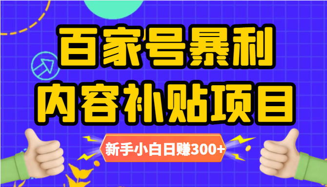 百家号暴利内容补贴项目，图文10元一条，视频30一条，新手小白日赚300+-成可创学网