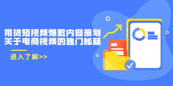 带货短视频爆款内容策划，关于电商视频的独门秘籍（价值499元）-成可创学网