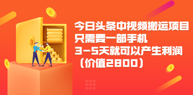 今日头条中视频搬运项目，只需要一部手机3-5天就可以产生利润（价值2800元）-成可创学网