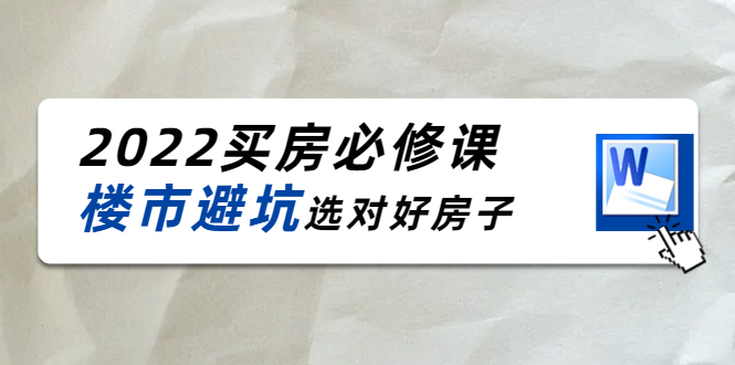 2022买房必修课：楼市避坑，选对好房子（21节干货课程）-成可创学网