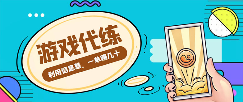 游戏代练项目，一单赚几十，简单做个中介也能日入500+【渠道+教程】-成可创学网