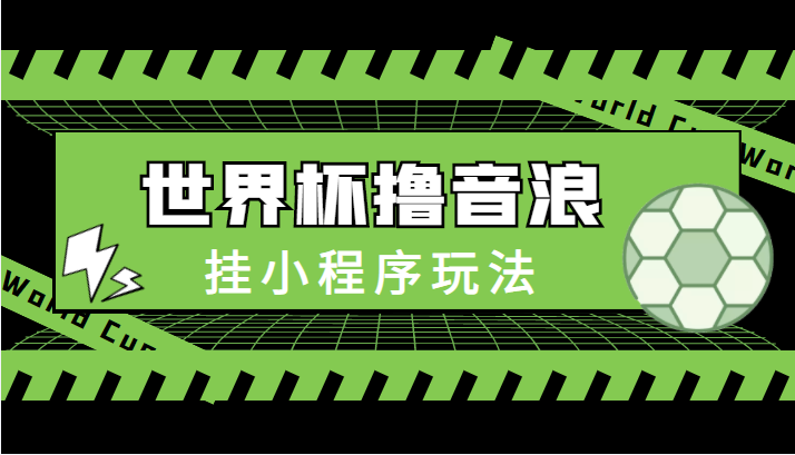 最新口子-世界杯撸音浪教程，挂小程序玩法（附最新抗封世界杯素材）-成可创学网