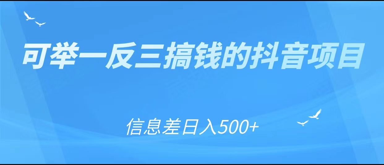 可举一反三搞钱的抖音项目，利用信息差日入500+-成可创学网