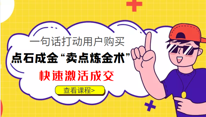 点石成金“卖点炼金术”一句话打动用户购买，快速激活成交！-成可创学网