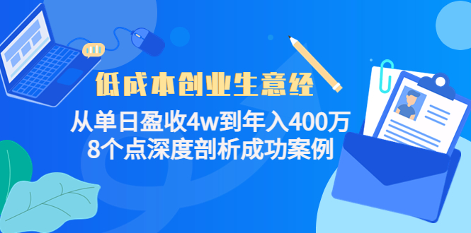 低成本创业生意经：从单日盈收4w到年入400万，8个点深度剖析成功案例-成可创学网