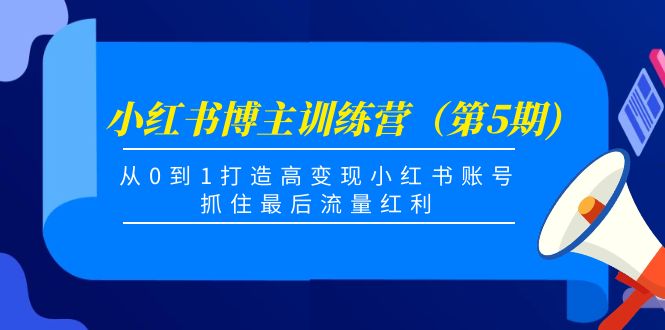 小红书博主训练营（第5期)，从0到1打造高变现小红书账号，抓住最后流量红利-成可创学网