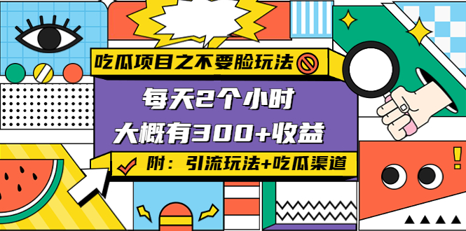 吃瓜项目之不要脸玩法，每天2小时，收益300+(附 快手美女号引流+吃瓜渠道)-成可创学网