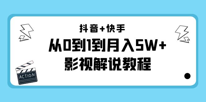 抖音+快手从0到1到月入5W+影视解说教程（更新11月份）-价值999元-成可创学网