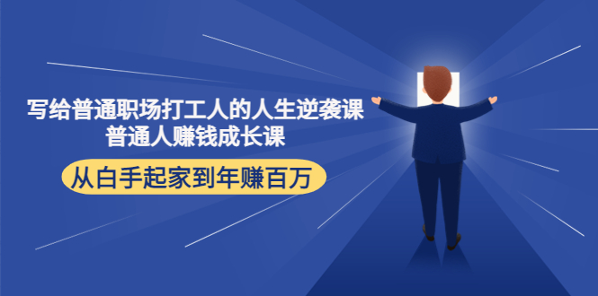 写给普通职场打工人的人生逆袭课：普通人赚钱成长课 从白手起家到年赚百万-成可创学网