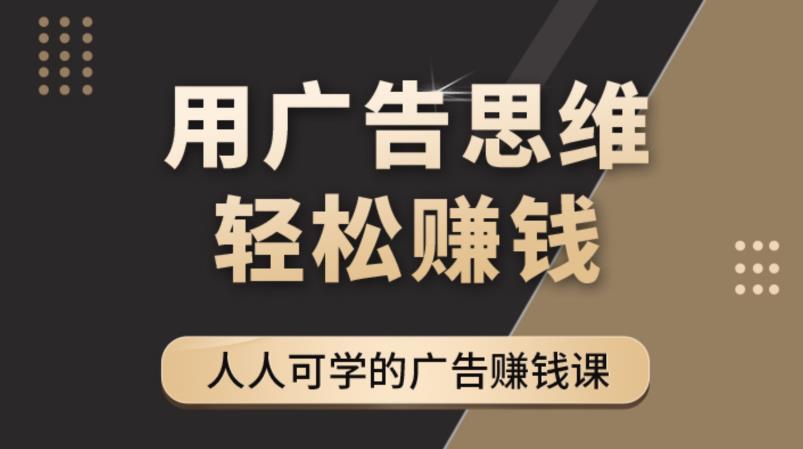 《广告思维36计》人人可学习的广告赚钱课，全民皆商时代-成可创学网