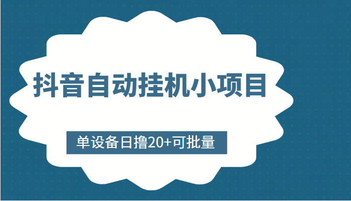 抖音自动挂机小项目，单设备日撸20+，可批量，号越多收益越大-成可创学网