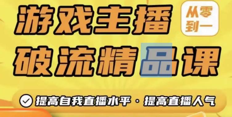 游戏主播破流精品课，从零到一提升直播间人气，提高自我直播水平，提高直播人气-成可创学网