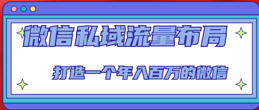 微信私域流量布局课程，打造一个年入百万的微信【7节视频课】-成可创学网