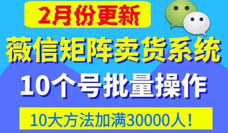 微信矩阵卖货系统，多线程批量养10个微信号，10种加粉落地方法，快速加满3W人卖货！-成可创学网