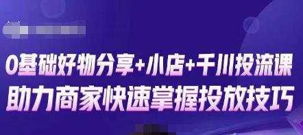 卡思零基础好物分享+抖音小店+千川投流课，0基础快速起号，快速入门抖音投放-成可创学网