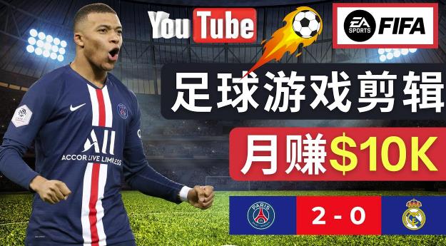 通过FIFA 23游戏赚钱的方法，编辑足球类Youtube视频，轻松月赚过万美元-成可创学网