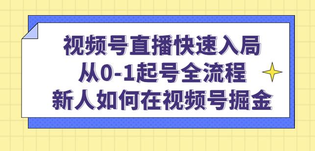 视频号直播快速入局：从0-1起号全流程，新人如何在视频号掘金-成可创学网