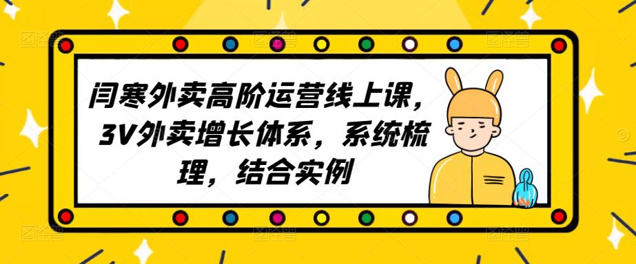 2023外卖高阶运营线上课，3V外卖增长体系，系统梳理，结合实例-成可创学网